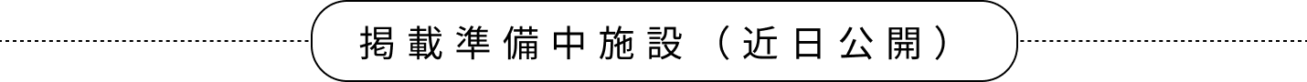 掲載準備中施設（近日公開）